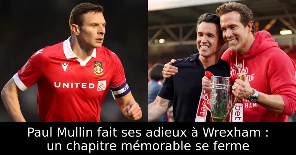 Paul Mullin fait ses adieux à Wrexham : un chapitre mémorable se ferme