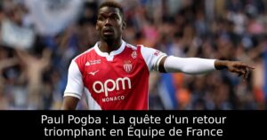 Paul Pogba : La quête d&rsquo;un retour triomphant en Équipe de France