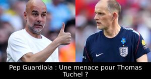 Pep Guardiola : Une menace pour Thomas Tuchel ?