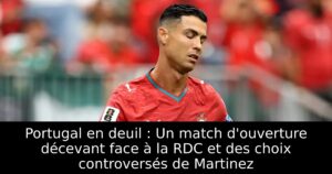 Portugal en deuil : Un match d&rsquo;ouverture décevant face à la RDC et des choix controversés de Martinez