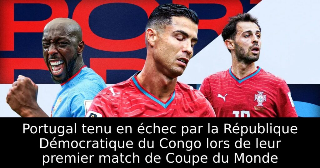 Portugal tenu en échec par la République Démocratique du Congo lors de leur premier match de Coupe du Monde