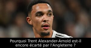 Pourquoi Trent Alexander-Arnold est-il encore écarté par l&rsquo;Angleterre ?