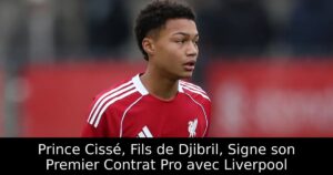 Prince Cissé, Fils de Djibril, Signe son Premier Contrat Pro avec Liverpool