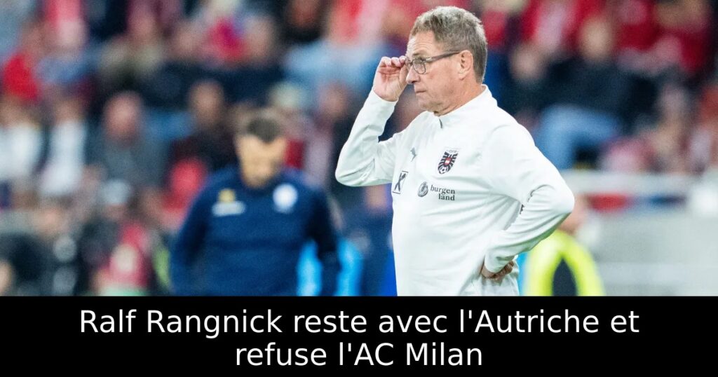 Ralf Rangnick reste avec l&rsquo;Autriche et refuse l&rsquo;AC Milan