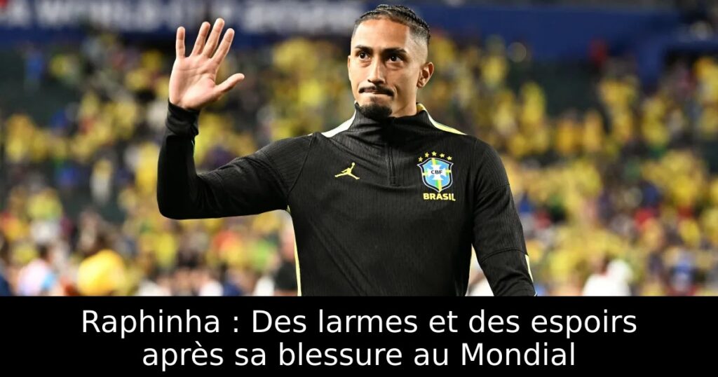 Raphinha : Des larmes et des espoirs après sa blessure au Mondial