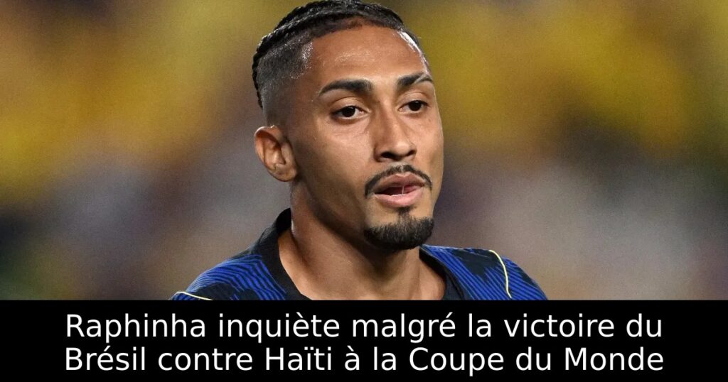 Raphinha inquiète malgré la victoire du Brésil contre Haïti à la Coupe du Monde