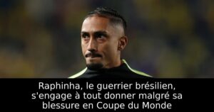Raphinha, le guerrier brésilien, s&rsquo;engage à tout donner malgré sa blessure en Coupe du Monde