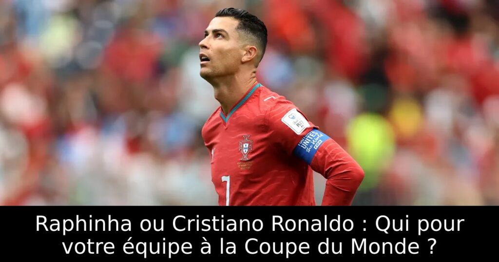 Raphinha ou Cristiano Ronaldo : Qui pour votre équipe à la Coupe du Monde ?