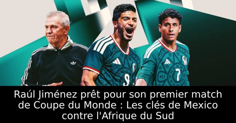 Raúl Jiménez prêt pour son premier match de Coupe du Monde : Les clés de Mexico contre l'Afrique du Sud