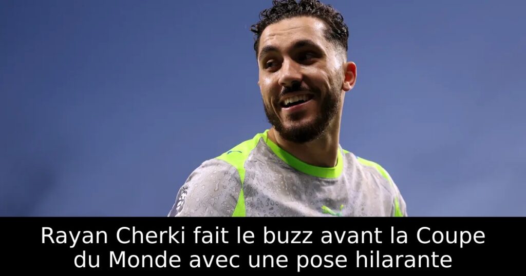 Rayan Cherki fait le buzz avant la Coupe du Monde avec une pose hilarante