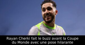 Rayan Cherki fait le buzz avant la Coupe du Monde avec une pose hilarante