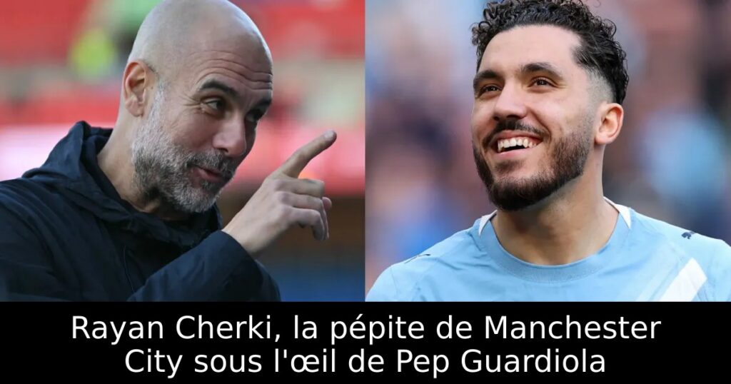 Rayan Cherki, la pépite de Manchester City sous l&rsquo;œil de Pep Guardiola