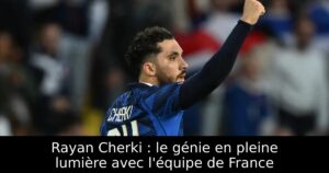 Rayan Cherki : le génie en pleine lumière avec l&rsquo;équipe de France