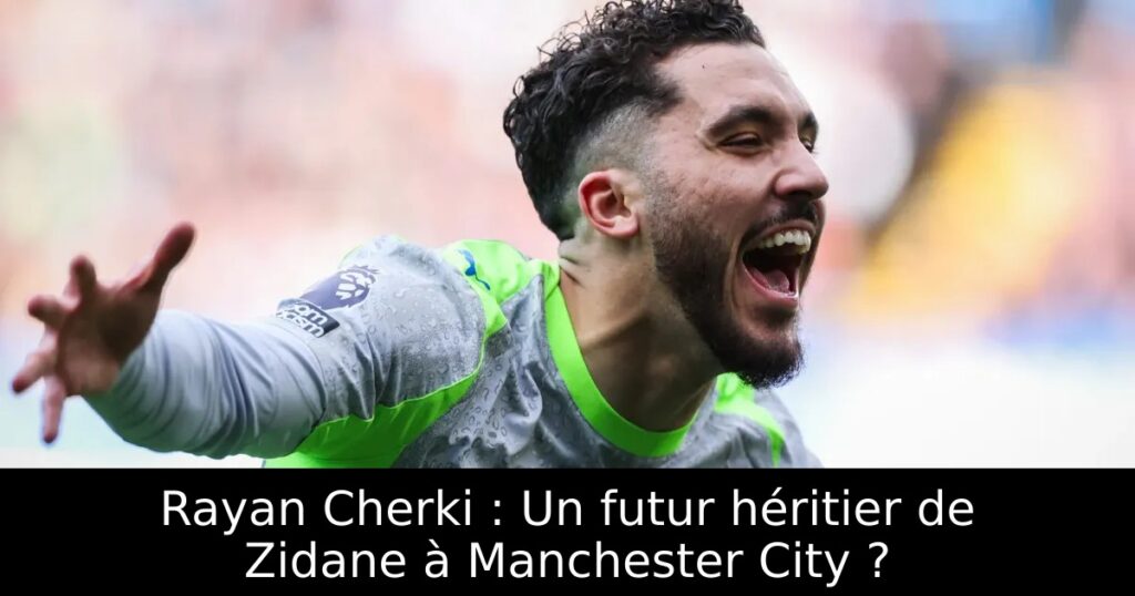 Rayan Cherki : Un futur héritier de Zidane à Manchester City ?