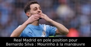 Real Madrid en pole position pour Bernardo Silva : Mourinho à la manœuvre