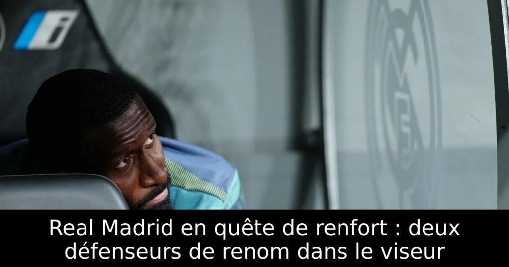 Real Madrid en quête de renfort : deux défenseurs de renom dans le viseur