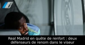 Real Madrid en quête de renfort : deux défenseurs de renom dans le viseur