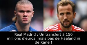 Real Madrid : Un transfert à 150 millions d&rsquo;euros, mais pas de Haaland ni de Kane !