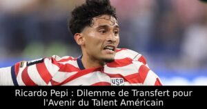 Ricardo Pepi : Dilemme de Transfert pour l&rsquo;Avenir du Talent Américain
