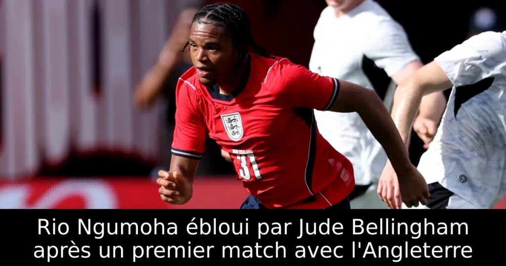 Rio Ngumoha ébloui par Jude Bellingham après un premier match avec l&rsquo;Angleterre