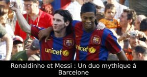 Ronaldinho et Messi : Un duo mythique à Barcelone