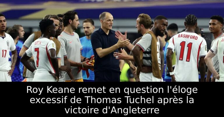 Roy Keane remet en question l'éloge excessif de Thomas Tuchel après la victoire d'Angleterre