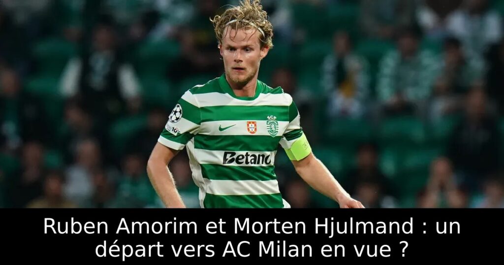 Ruben Amorim et Morten Hjulmand : un départ vers AC Milan en vue ?