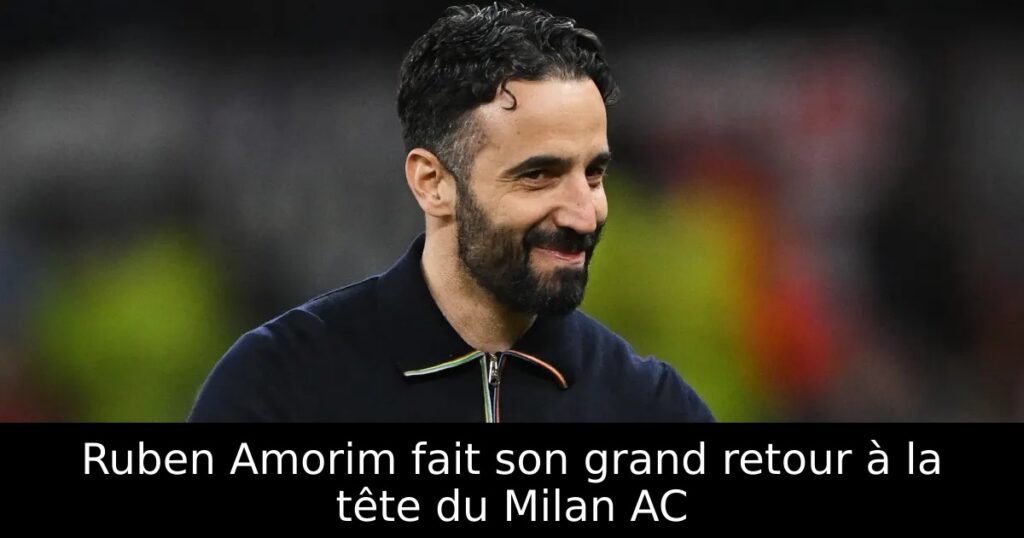 Ruben Amorim fait son grand retour à la tête du Milan AC