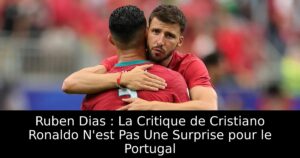 Ruben Dias : La Critique de Cristiano Ronaldo N&rsquo;est Pas Une Surprise pour le Portugal