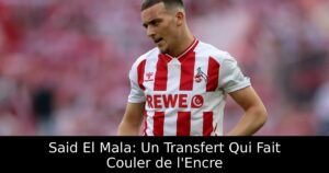 Said El Mala: Un Transfert Qui Fait Couler de l&rsquo;Encre