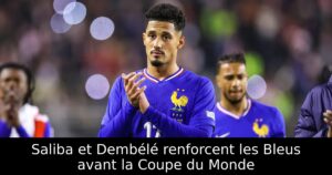 Saliba et Dembélé renforcent les Bleus avant la Coupe du Monde