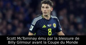 Scott McTominay ému par la blessure de Billy Gilmour avant la Coupe du Monde