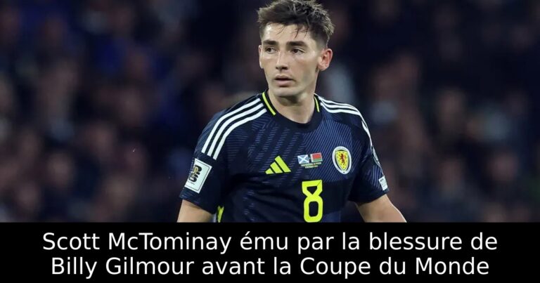 Scott McTominay ému par la blessure de Billy Gilmour avant la Coupe du Monde