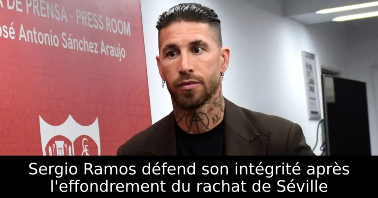 Sergio Ramos défend son intégrité après l'effondrement du rachat de Séville