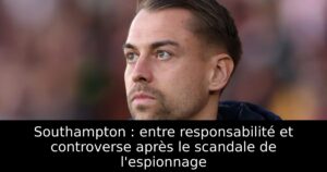 Southampton : entre responsabilité et controverse après le scandale de l&rsquo;espionnage