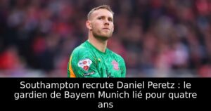 Southampton recrute Daniel Peretz : le gardien de Bayern Munich lié pour quatre ans