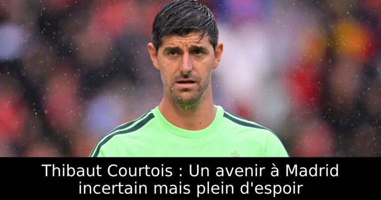 Thibaut Courtois : Un avenir à Madrid incertain mais plein d'espoir