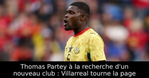 Thomas Partey à la recherche d&rsquo;un nouveau club : Villarreal tourne la page