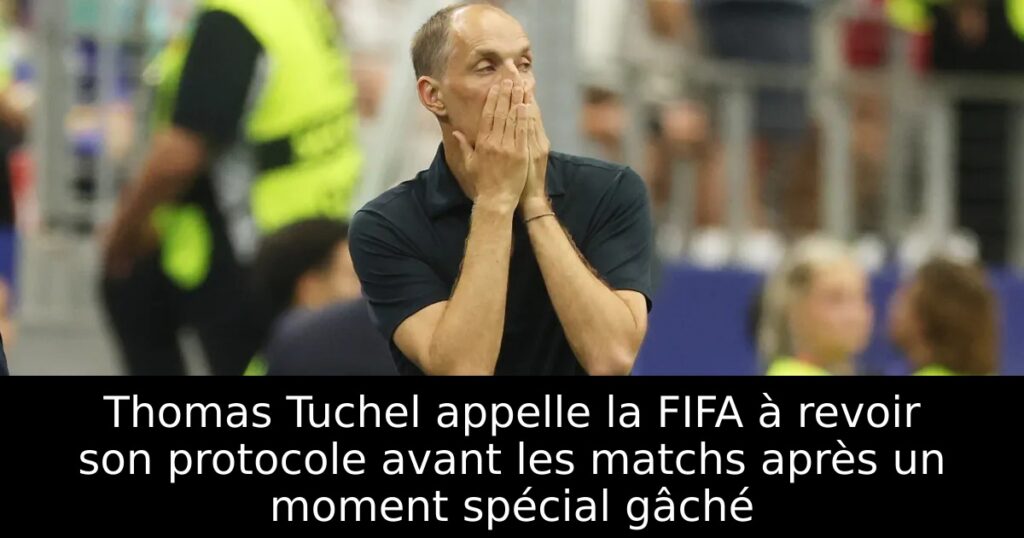 Thomas Tuchel appelle la FIFA à revoir son protocole avant les matchs après un moment spécial gâché