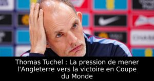 Thomas Tuchel : La pression de mener l&rsquo;Angleterre vers la victoire en Coupe du Monde