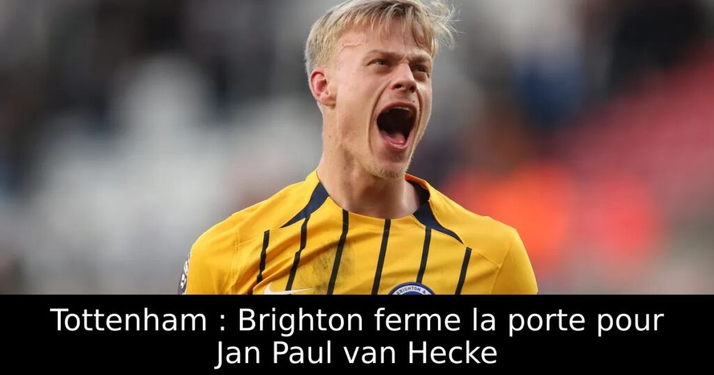 Tottenham : Brighton ferme la porte pour Jan Paul van Hecke