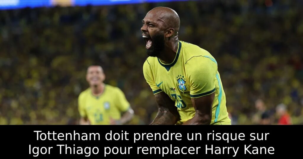 Tottenham doit prendre un risque sur Igor Thiago pour remplacer Harry Kane