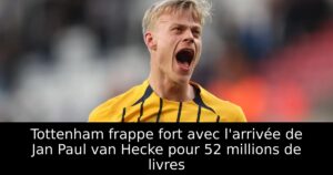 Tottenham frappe fort avec l&rsquo;arrivée de Jan Paul van Hecke pour 52 millions de livres