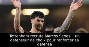 Tottenham recrute Marcos Senesi : un défenseur de choix pour renforcer sa défense