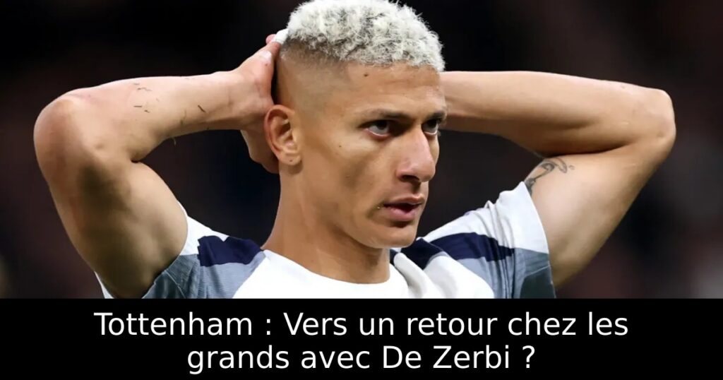 Tottenham : Vers un retour chez les grands avec De Zerbi ?