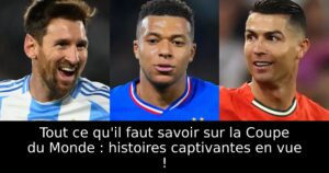 Tout ce qu&rsquo;il faut savoir sur la Coupe du Monde : histoires captivantes en vue !