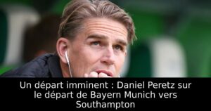 Un départ imminent : Daniel Peretz sur le départ de Bayern Munich vers Southampton