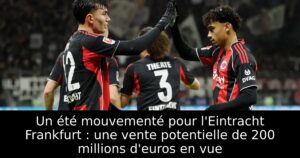 Un été mouvementé pour l&rsquo;Eintracht Frankfurt : une vente potentielle de 200 millions d&rsquo;euros en vue