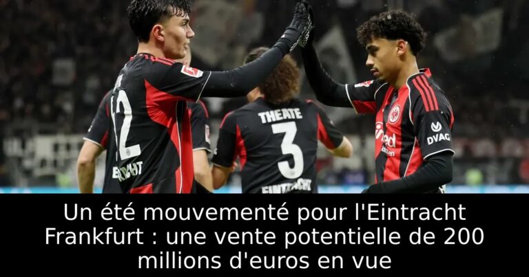 Un été mouvementé pour l'Eintracht Frankfurt : une vente potentielle de 200 millions d'euros en vue