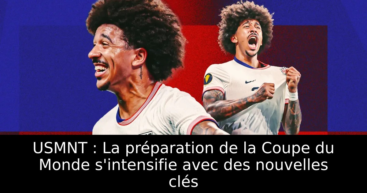 USMNT : La préparation de la Coupe du Monde s'intensifie avec des ...